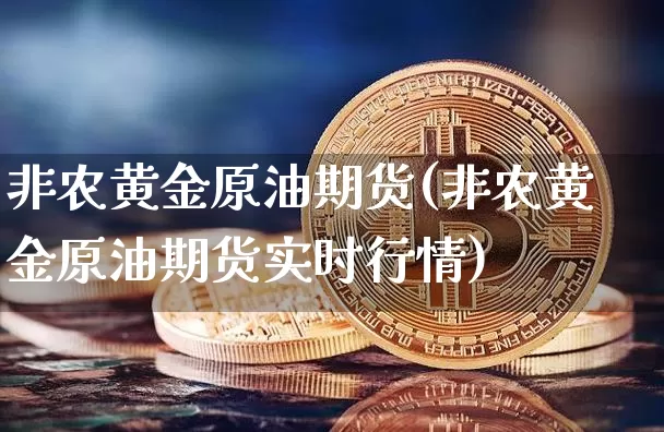 非农黄金原油期货(非农黄金原油期货实时行情)_https://www.tuogunzhijia.com_国际期货_第1张