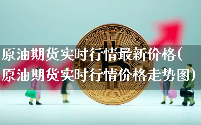 原油期货实时行情最新价格(原油期货实时行情价格走势图)_https://www.tuogunzhijia.com_原油期货_第1张