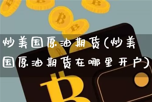 炒美国原油期货(炒美国原油期货在哪里开户)_https://www.tuogunzhijia.com_恒指期货_第1张