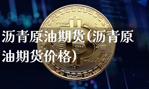 沥青原油期货(沥青原油期货价格)_https://www.tuogunzhijia.com_纳指期货_第1张