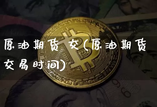原油期货 交(原油期货交易时间)_https://www.tuogunzhijia.com_恒指期货_第1张