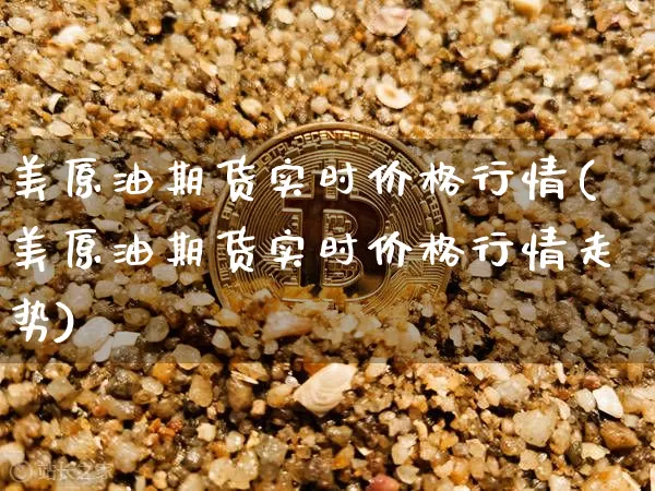 美原油期货实时价格行情(美原油期货实时价格行情走势)_https://www.tuogunzhijia.com_黄金期货_第1张