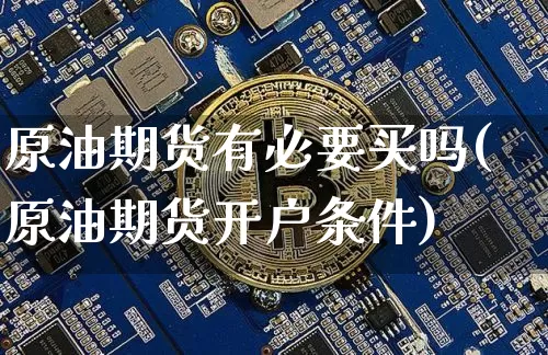 原油期货有必要买吗(原油期货开户条件)_https://www.tuogunzhijia.com_恒指期货_第1张