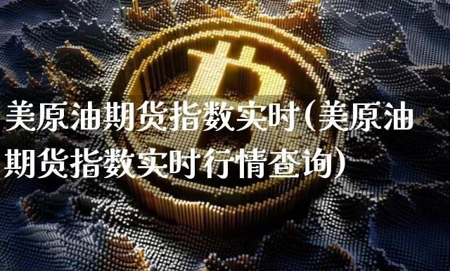美原油期货指数实时(美原油期货指数实时行情查询)_https://www.tuogunzhijia.com_道指期货_第1张