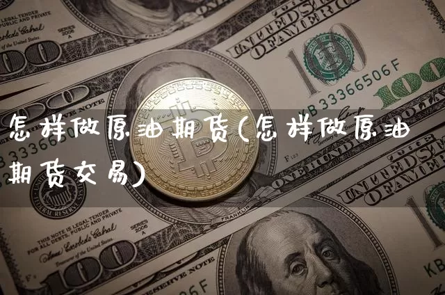 怎样做原油期货(怎样做原油期货交易)_https://www.tuogunzhijia.com_国际期货_第1张