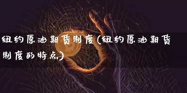 纽约原油期货制度(纽约原油期货制度的特点)_https://www.tuogunzhijia.com_恒指期货_第1张