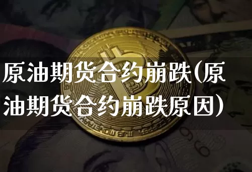 原油期货合约崩跌(原油期货合约崩跌原因)_https://www.tuogunzhijia.com_国际期货_第1张