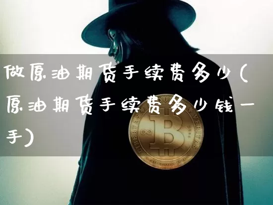 做原油期货手续费多少(原油期货手续费多少钱一手)_https://www.tuogunzhijia.com_原油期货_第1张
