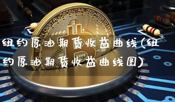 纽约原油期货收益曲线(纽约原油期货收益曲线图)_https://www.tuogunzhijia.com_原油期货_第1张