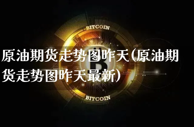 原油期货走势图昨天(原油期货走势图昨天最新)_https://www.tuogunzhijia.com_国际期货_第1张