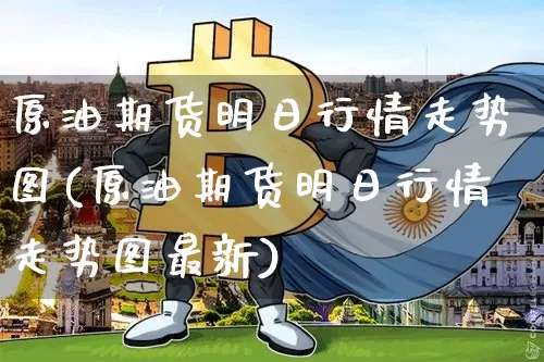 原油期货明日行情走势图(原油期货明日行情走势图最新)_https://www.tuogunzhijia.com_纳指期货_第1张