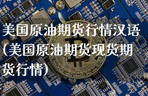 美国原油期货行情汉语(美国原油期货现货期货行情)_https://www.tuogunzhijia.com_内盘期货_第1张