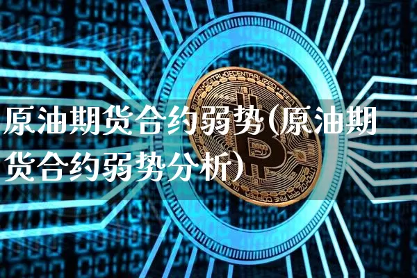 原油期货合约弱势(原油期货合约弱势分析)_https://www.tuogunzhijia.com_道指期货_第1张