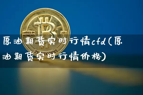 原油期货实时行情cfd(原油期货实时行情价格)_https://www.tuogunzhijia.com_道指期货_第1张