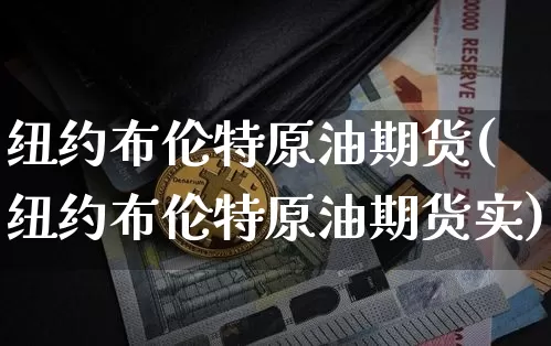 纽约布伦特原油期货(纽约布伦特原油期货实)_https://www.tuogunzhijia.com_道指期货_第1张