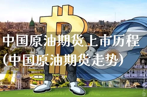 中国原油期货上市历程(中国原油期货走势)_https://www.tuogunzhijia.com_国际期货_第1张