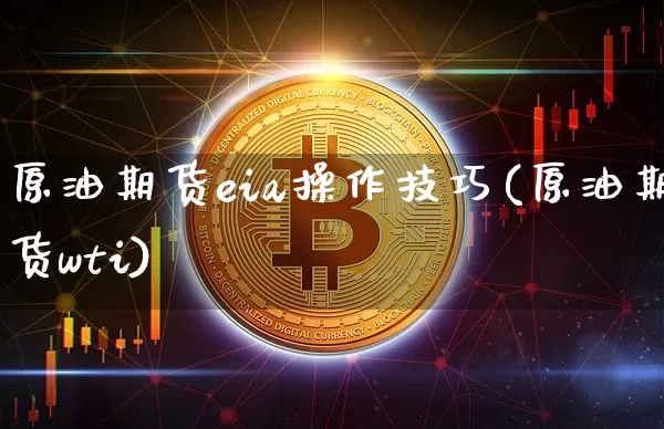 原油期货eia操作技巧(原油期货wti)_https://www.tuogunzhijia.com_内盘期货_第1张