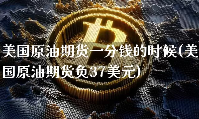 美国原油期货一分钱的时候(美国原油期货负37美元)_https://www.tuogunzhijia.com_恒指期货_第1张