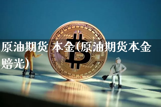 原油期货 本金(原油期货本金赔光)_https://www.tuogunzhijia.com_纳指期货_第1张