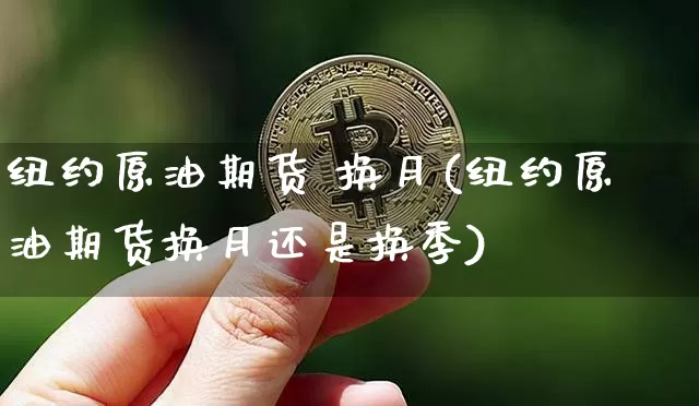 纽约原油期货 换月(纽约原油期货换月还是换季)_https://www.tuogunzhijia.com_道指期货_第1张
