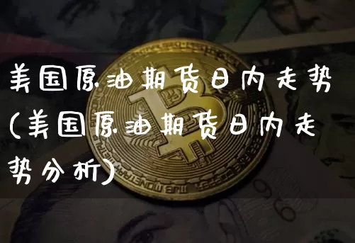 美国原油期货日内走势(美国原油期货日内走势分析)_https://www.tuogunzhijia.com_内盘期货_第1张