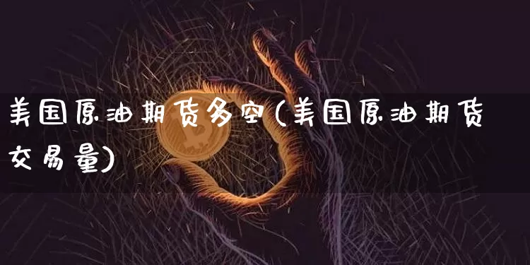 美国原油期货多空(美国原油期货交易量)_https://www.tuogunzhijia.com_恒指期货_第1张