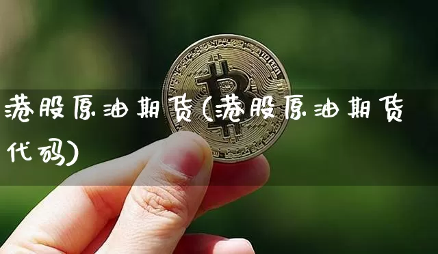 港股原油期货(港股原油期货代码)_https://www.tuogunzhijia.com_黄金期货_第1张