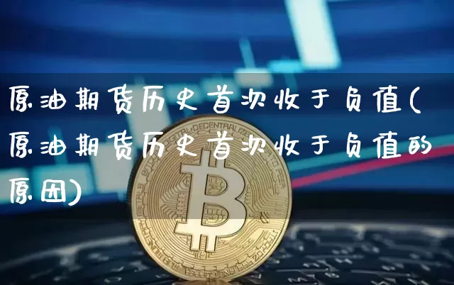 原油期货历史首次收于负值(原油期货历史首次收于负值的原因)_https://www.tuogunzhijia.com_恒指期货_第1张