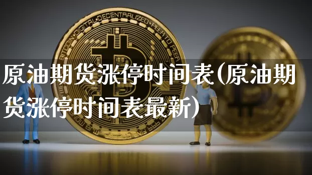 原油期货涨停时间表(原油期货涨停时间表最新)_https://www.tuogunzhijia.com_纳指期货_第1张