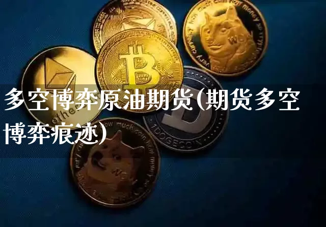 多空博弈原油期货(期货多空博弈痕迹)_https://www.tuogunzhijia.com_黄金期货_第1张