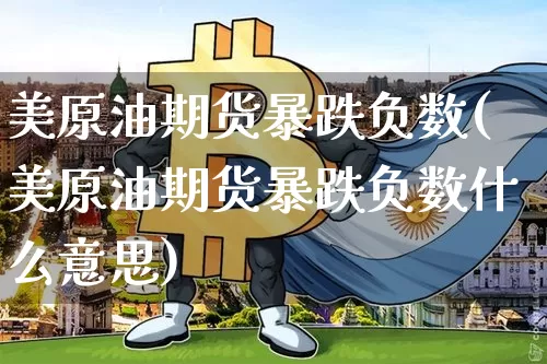 美原油期货暴跌负数(美原油期货暴跌负数什么意思)_https://www.tuogunzhijia.com_内盘期货_第1张