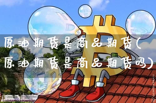 原油期货是商品期货(原油期货是商品期货吗)_https://www.tuogunzhijia.com_原油期货_第1张