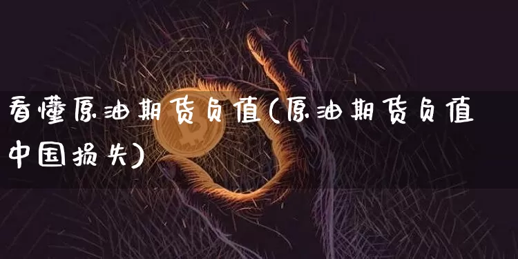 看懂原油期货负值(原油期货负值中国损失)_https://www.tuogunzhijia.com_黄金期货_第1张