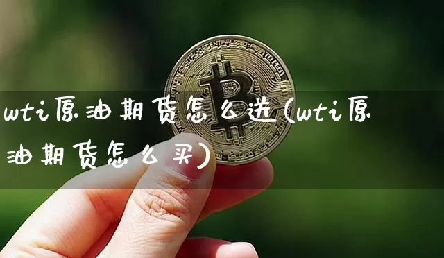 wti原油期货怎么送(wti原油期货怎么买)_https://www.tuogunzhijia.com_国际期货_第1张