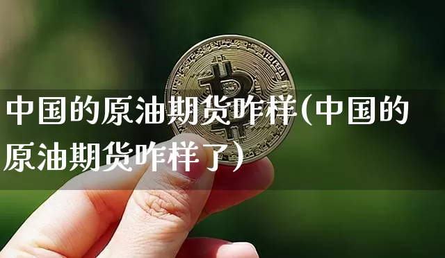 中国的原油期货咋样(中国的原油期货咋样了)_https://www.tuogunzhijia.com_道指期货_第1张