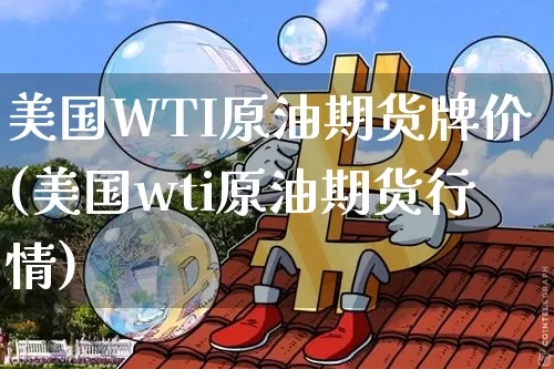 美国WTI原油期货牌价(美国wti原油期货行情)_https://www.tuogunzhijia.com_纳指期货_第1张