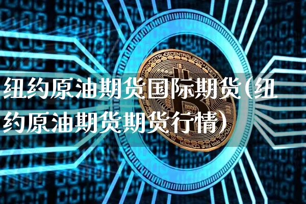 纽约原油期货国际期货(纽约原油期货期货行情)_https://www.tuogunzhijia.com_道指期货_第1张