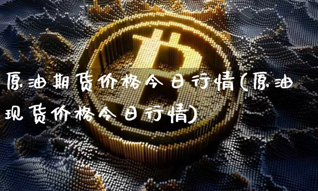 原油期货价格今日行情(原油现货价格今日行情)_https://www.tuogunzhijia.com_内盘期货_第1张