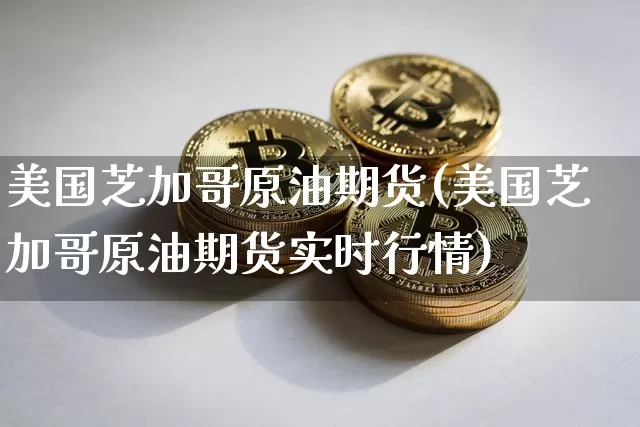 美国芝加哥原油期货(美国芝加哥原油期货实时行情)_https://www.tuogunzhijia.com_道指期货_第1张