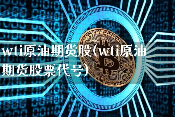 wti原油期货股(wti原油期货股票代号)_https://www.tuogunzhijia.com_内盘期货_第1张