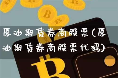 原油期货券商股票(原油期货券商股票代码)_https://www.tuogunzhijia.com_原油期货_第1张