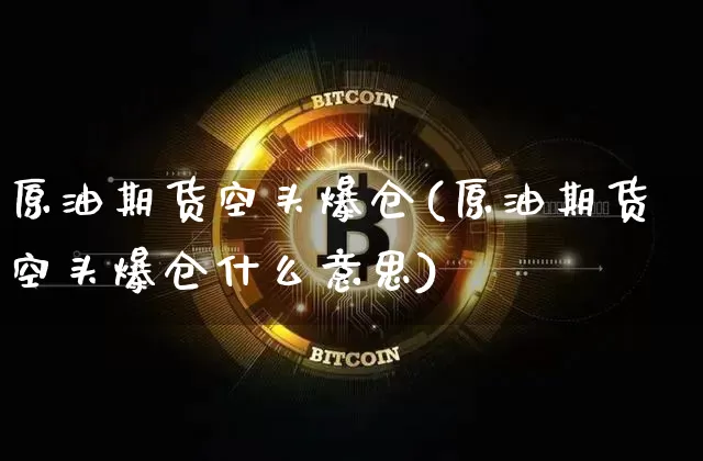 原油期货空头爆仓(原油期货空头爆仓什么意思)_https://www.tuogunzhijia.com_原油期货_第1张