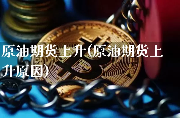 原油期货上升(原油期货上升原因)_https://www.tuogunzhijia.com_原油期货_第1张