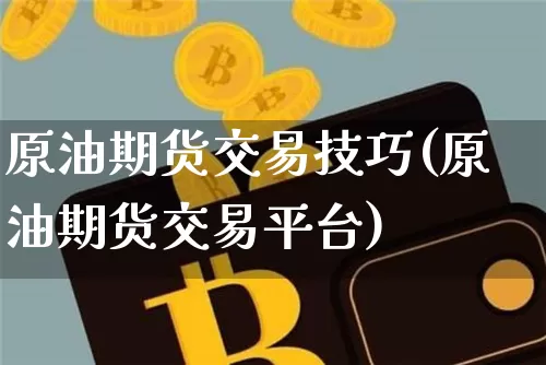 原油期货交易技巧(原油期货交易平台)_https://www.tuogunzhijia.com_道指期货_第1张