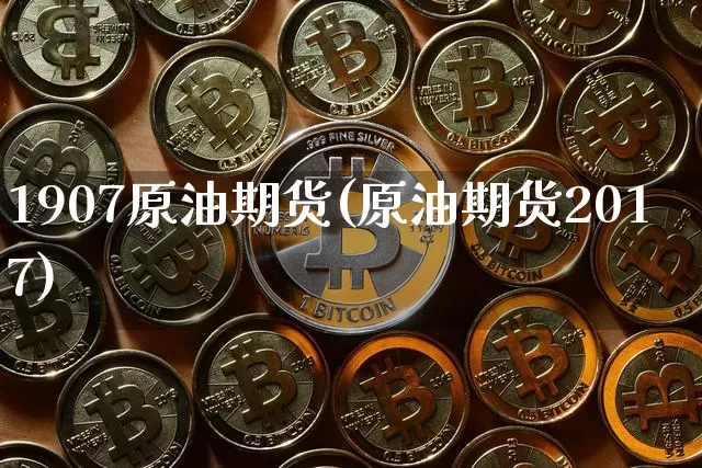 1907原油期货(原油期货2017)_https://www.tuogunzhijia.com_纳指期货_第1张