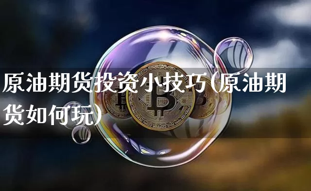 原油期货投资小技巧(原油期货如何玩)_https://www.tuogunzhijia.com_道指期货_第1张