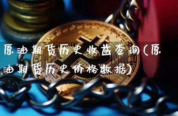 原油期货历史收益查询(原油期货历史价格数据)_https://www.tuogunzhijia.com_黄金期货_第1张