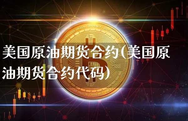 美国原油期货合约(美国原油期货合约代码)_https://www.tuogunzhijia.com_恒指期货_第1张