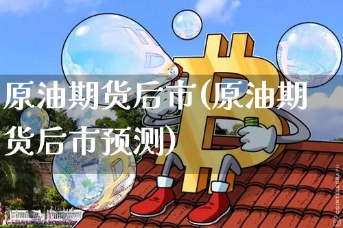 原油期货后市(原油期货后市预测)_https://www.tuogunzhijia.com_黄金期货_第1张