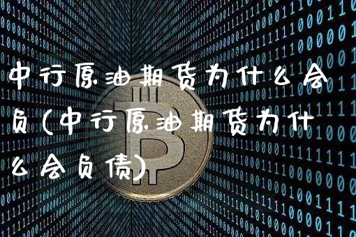 中行原油期货为什么会负(中行原油期货为什么会负债)_https://www.tuogunzhijia.com_原油期货_第1张